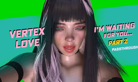 I'm Waiting For You... - Part 2 (Passthrough) with Vertex Love Cgi 3