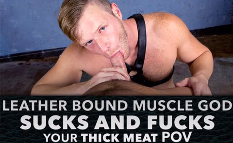 Leather Bound Muscle God Sucks and Fucks Your Thick Meat POV