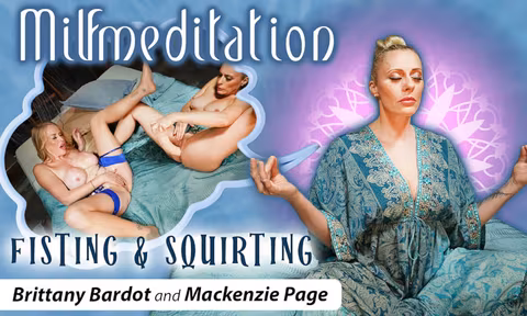 MILF Meditation: Fisting & Squirting with Brittany Bardot and Mackenzie Page